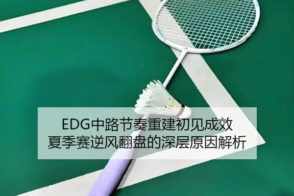 EDG中路节奏重建初见成效 夏季赛逆风翻盘的深层原因解析